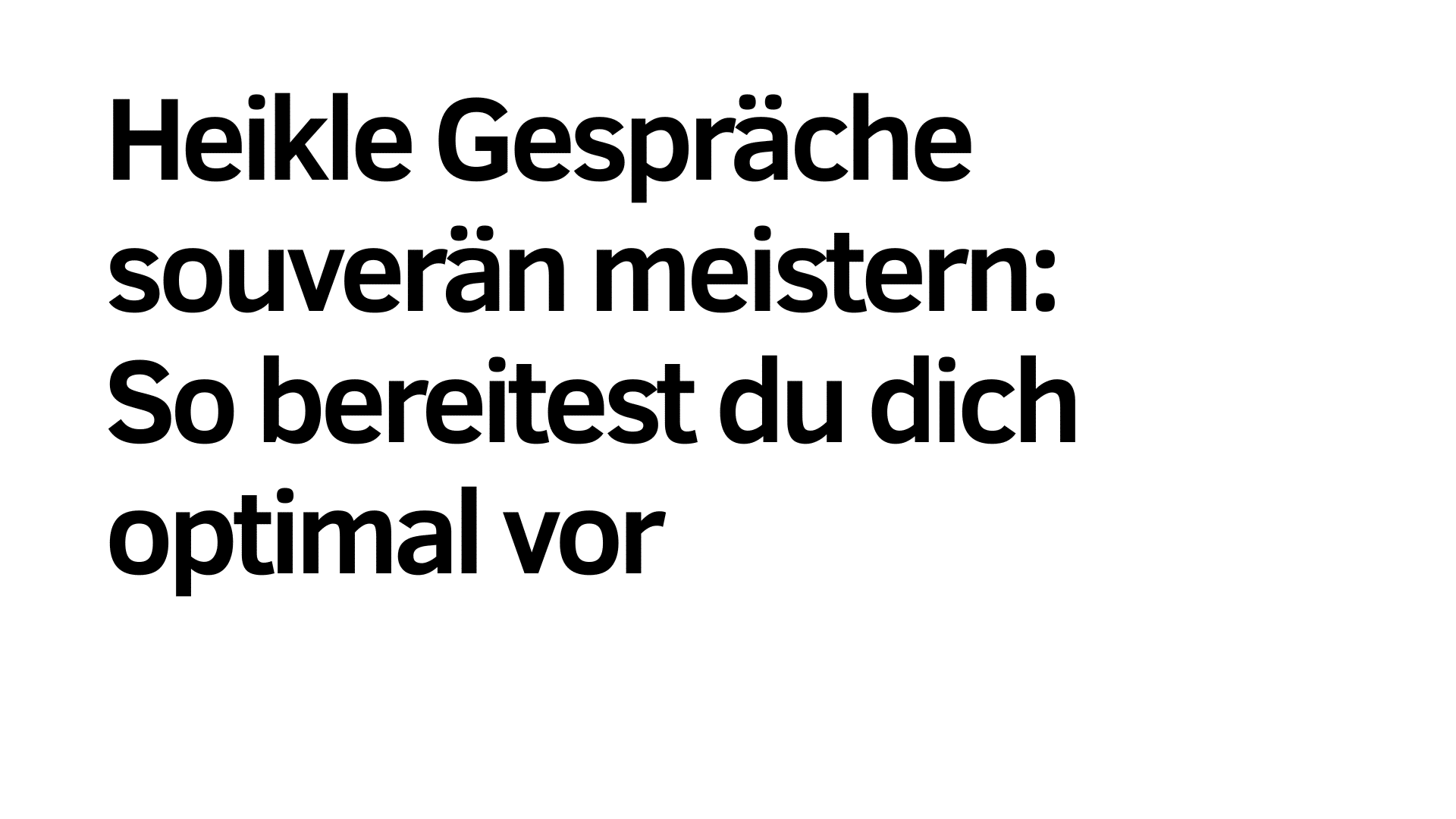 Großer fetter deutscher Text auf weißem Hintergrund lautet: "Heikle Gespräche souverän meistern: So kannst du dich optimal vorbereiten.