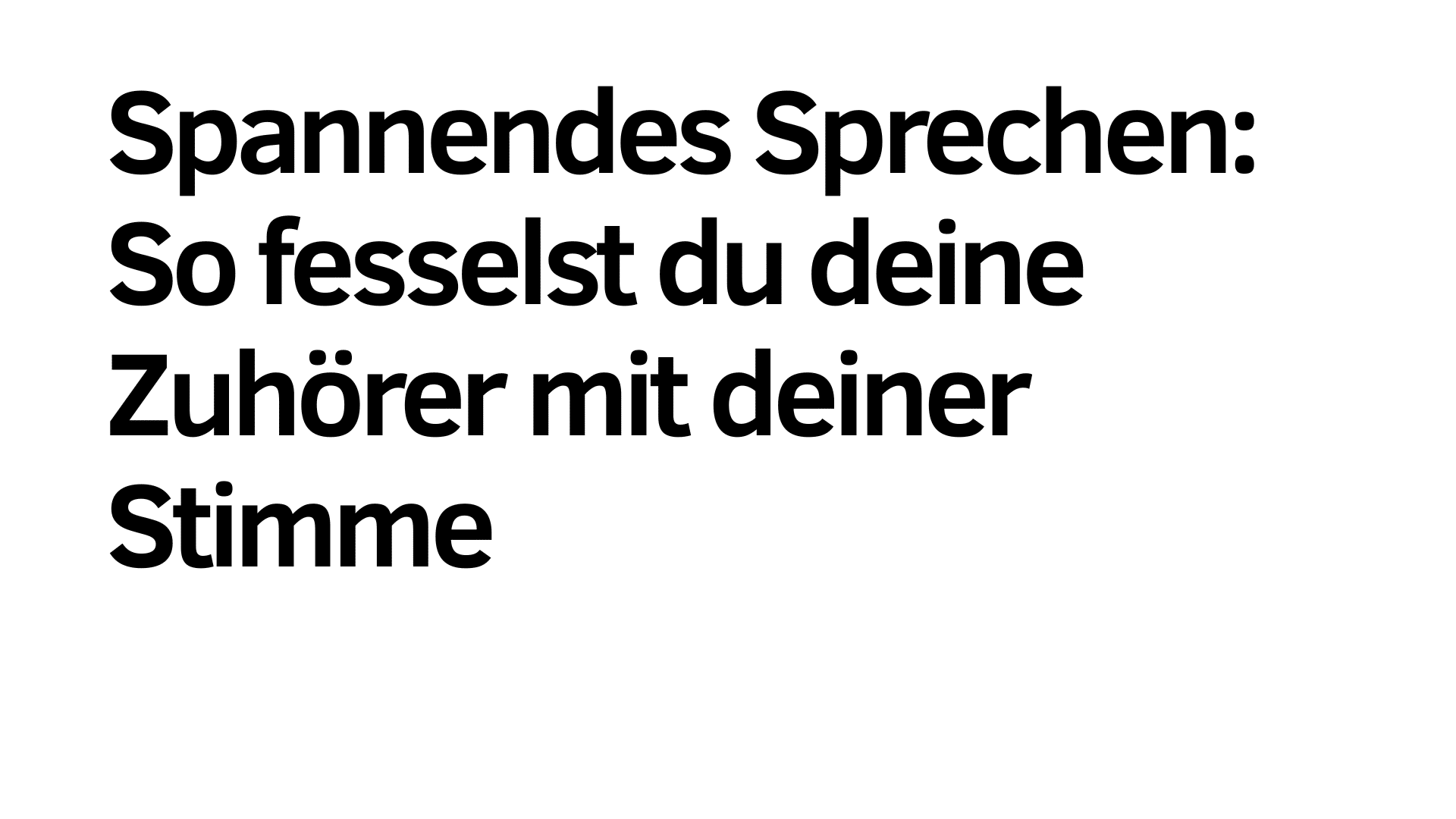 Schwarzer deutscher Text auf weißem Hintergrund lautet: "Spannendes Sprechen: So fesselst du deine Zuhörer mit deiner Stimme und hältst ihre Aufmerksamkeit bis zum Schluss.