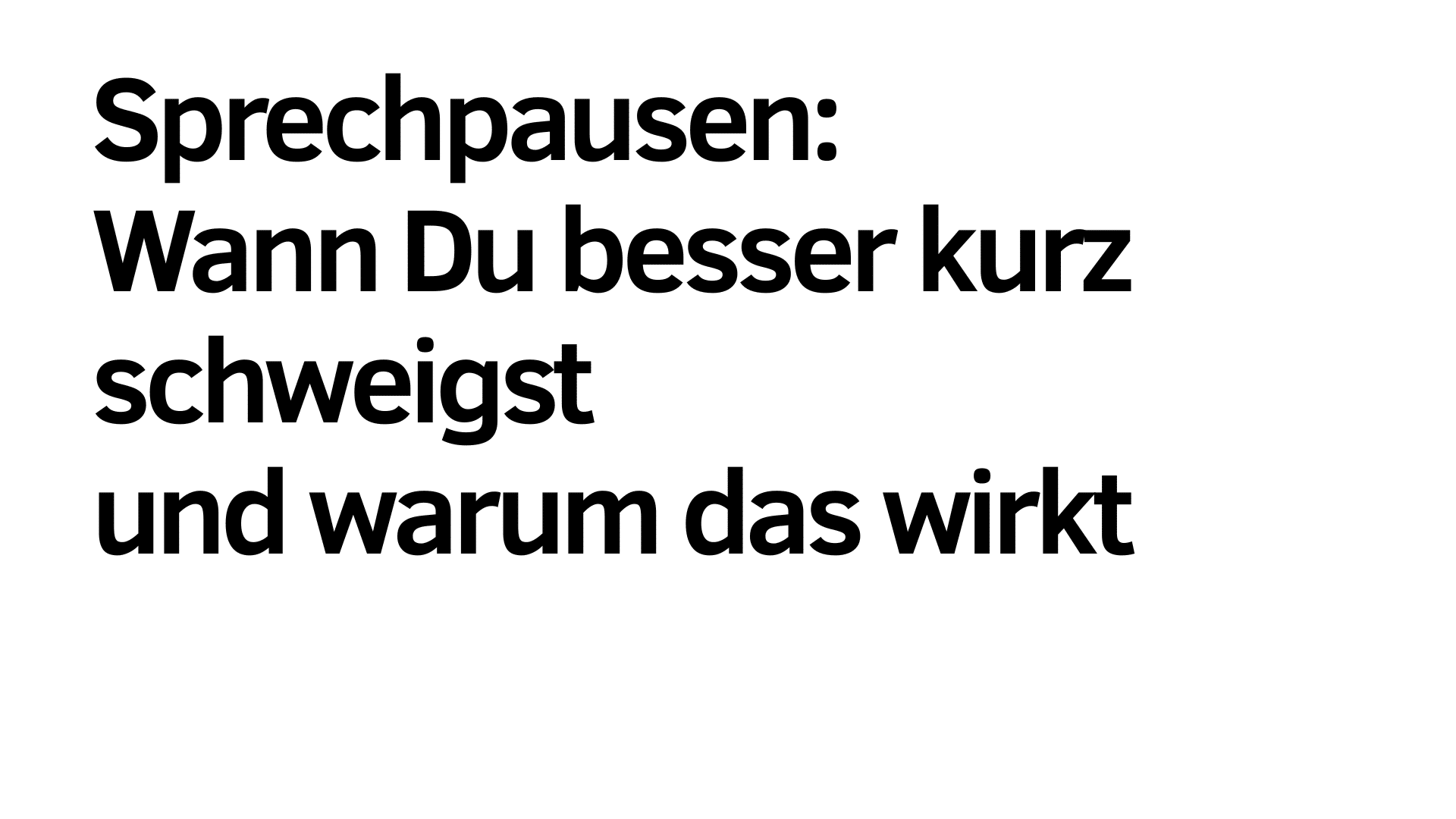 Schwarzer deutscher Text auf weißem Hintergrund lautet: "Sprechpausen: Wann Du besser kurz schweigst und warum die Wirkung so stark ist.