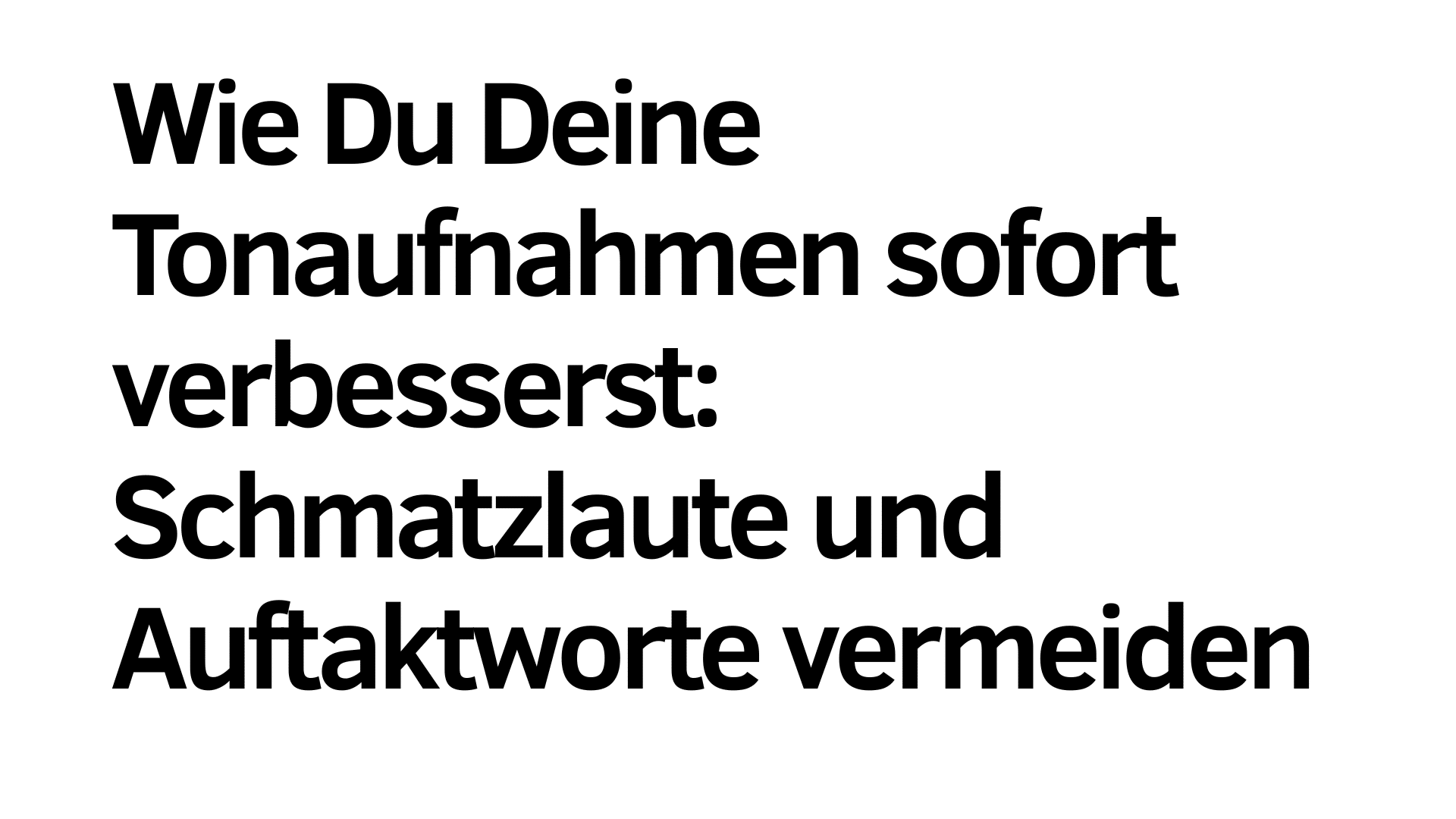 Der deutsche Text auf weißem Hintergrund lautet: "Wie Du Deine Tonaufnahmen sofort verbesserst: Schmatzlaute vermeiden und Auftaktworte vermeiden.