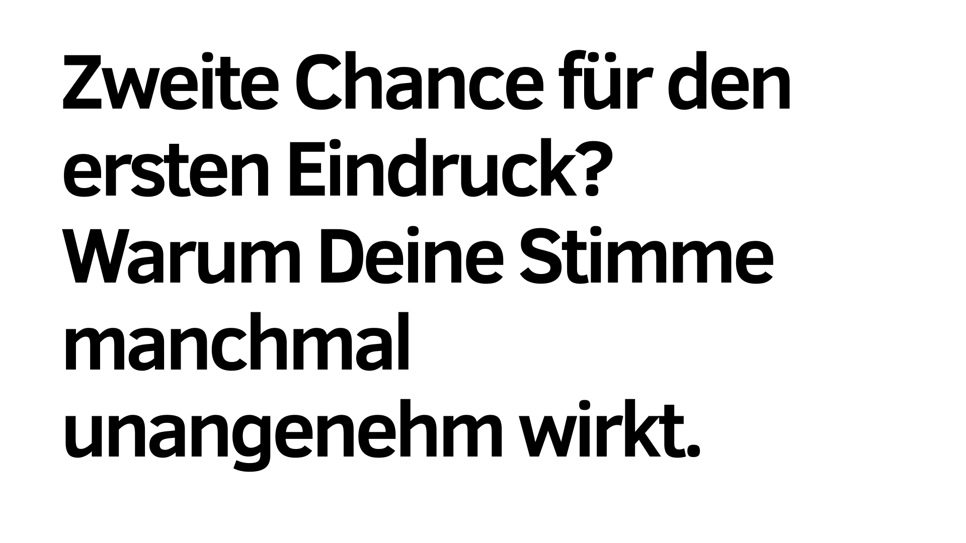 Der deutsche Text in fetter Schrift lautet: "Zweite Chance für den ersten Eindruck? Warum Deine Stimme manchmal unangenehm wirkt - und wie Du Deine Stimme verbessern kannst.