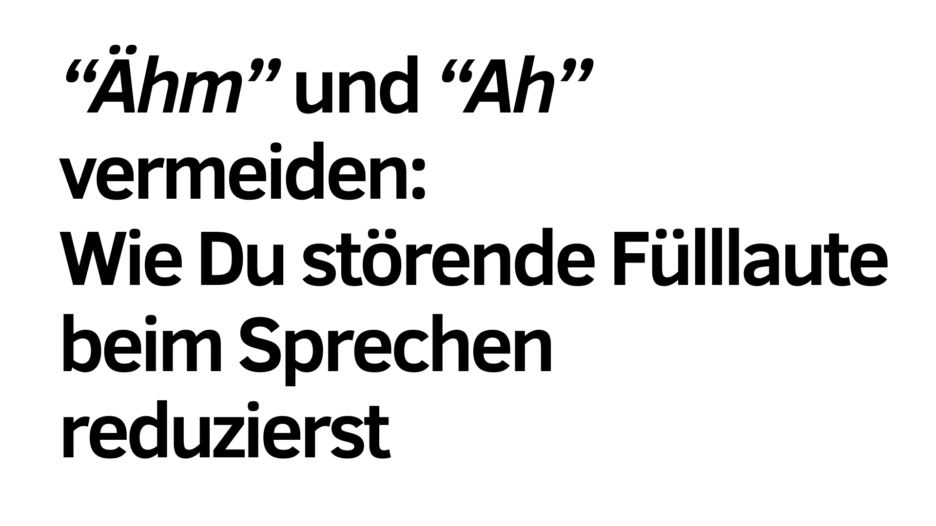 Der Text auf Deutsch lautet: "'Ähm' und 'Ah' vermeiden: Wie Du störende Fülllaute beim Sprechen reduzierst." Übersetzung: Wie man Füllwörter wie "um" und "ah" beim Sprechen vermeidet.