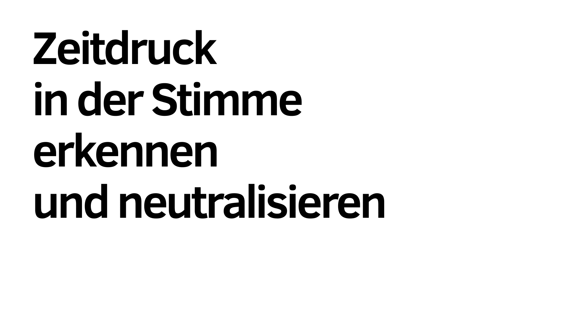 Schwarzer deutscher Text auf weißem Hintergrund lautet: "Zeitdruck in der Stimme erkennen und neutralisieren.