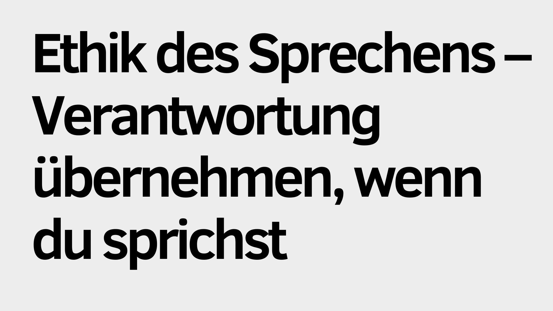 Schwarzer deutscher Text auf hellgrauem Hintergrund lautet: "Ethik des Sprechens - Übernimm Verantwortung, wenn du sprichst.