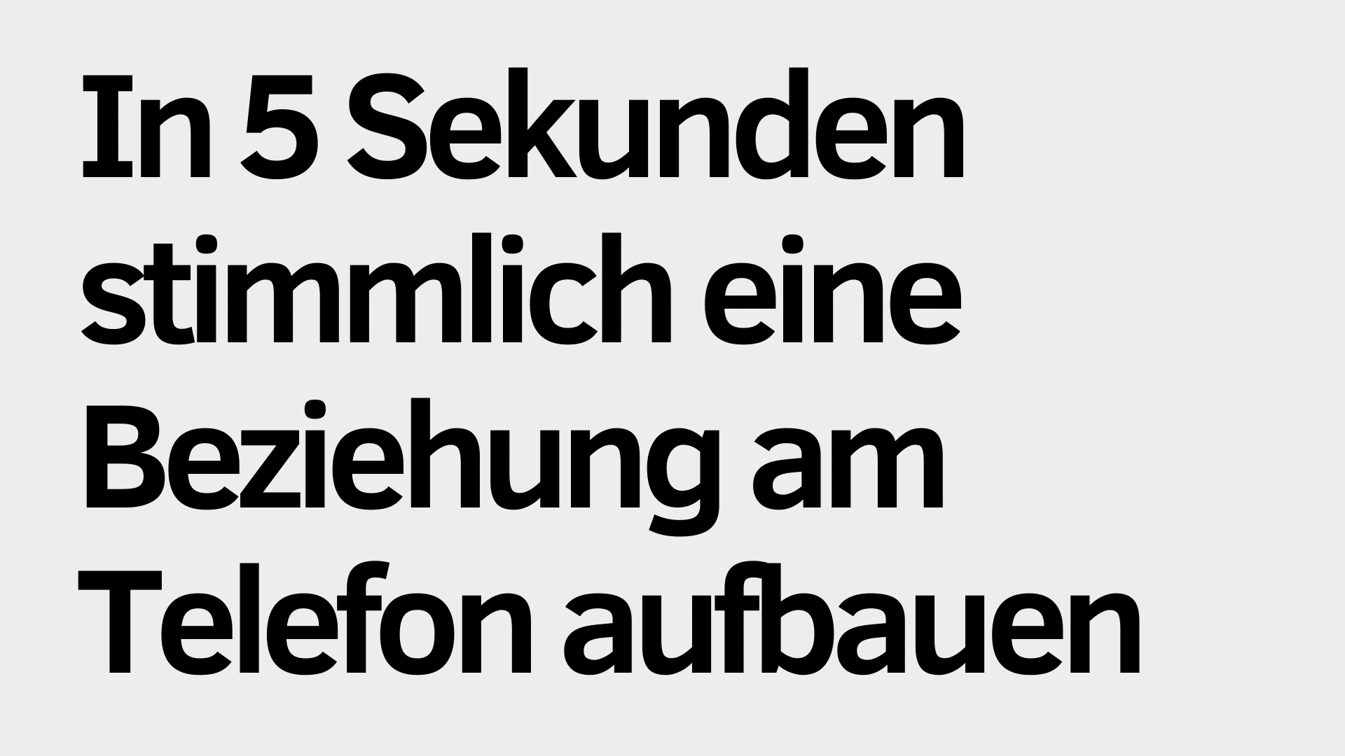 Schwarzer deutscher Text auf hellem Hintergrund lautet: "In 5 Sekunden stimmlich eine Beziehung am Telefon aufbauen und jedes Telefon Gespräch positiv beeinflussen.