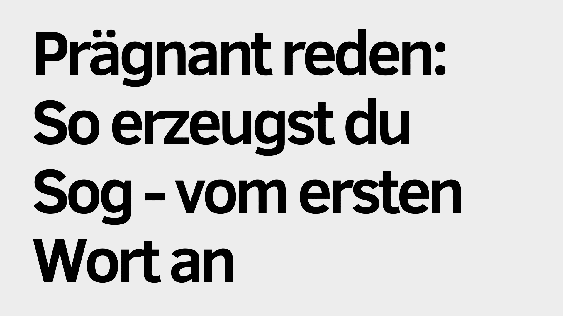 Schwarzer deutscher Text auf hellgrauem Hintergrund lautet: "Prägnant reden: Sog erzeugen - vom ersten Wort an.