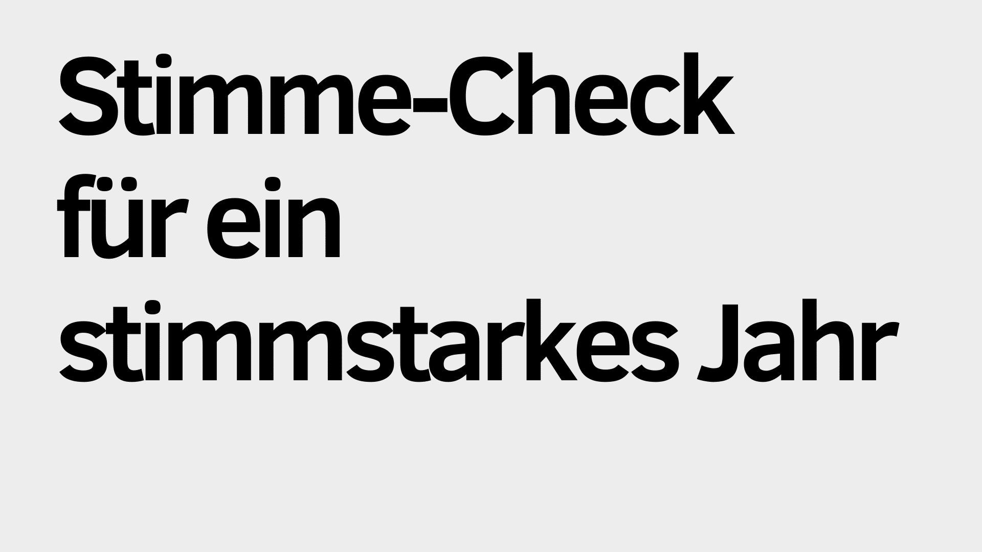 Der fettgedruckte schwarze Text auf hellgrauem Hintergrund lautet: "Stimme-Check für ein stimmstarkes Jahr - entdecke die Kraft deiner Stimme.