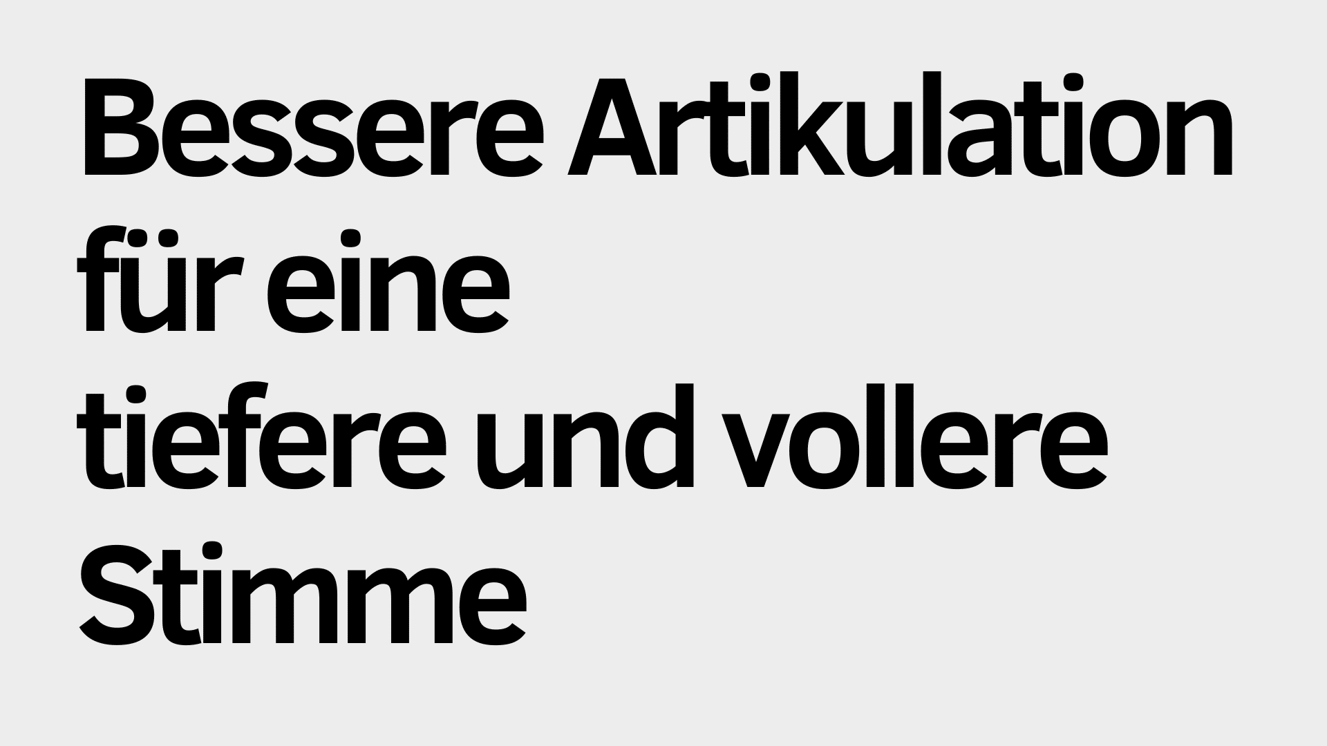 Der fettgedruckte schwarze deutsche Text auf hellgrauem Hintergrund lautet: "Bessere Artikulation für eine tiefere und vollere Stimme." Perfekt, um die Artikulation zu verbessern und eine vollere Stimme zu erreichen.
