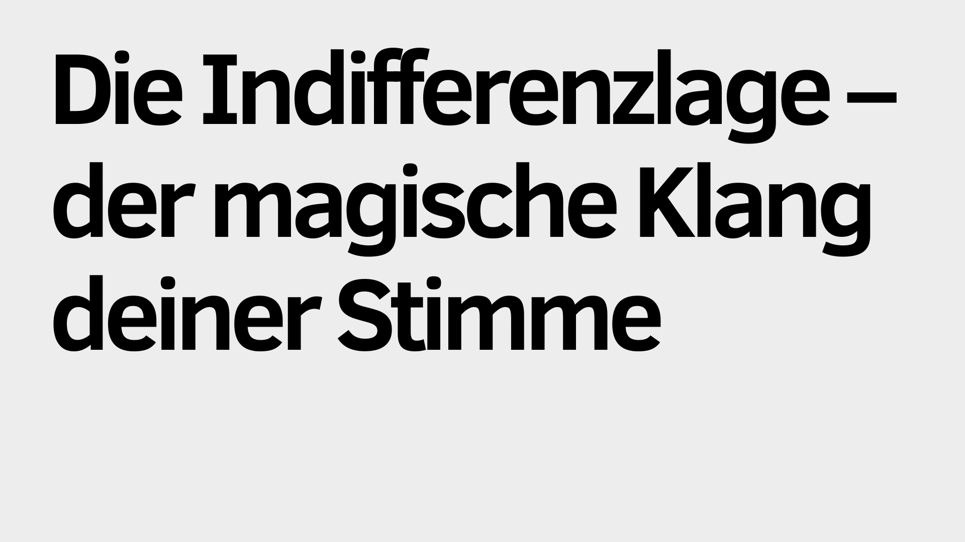 Der Text auf Deutsch lautet: "Indifferenzlage - der magische Klang deiner Stimme" auf hellgrauem Hintergrund in fetter schwarzer Schrift.