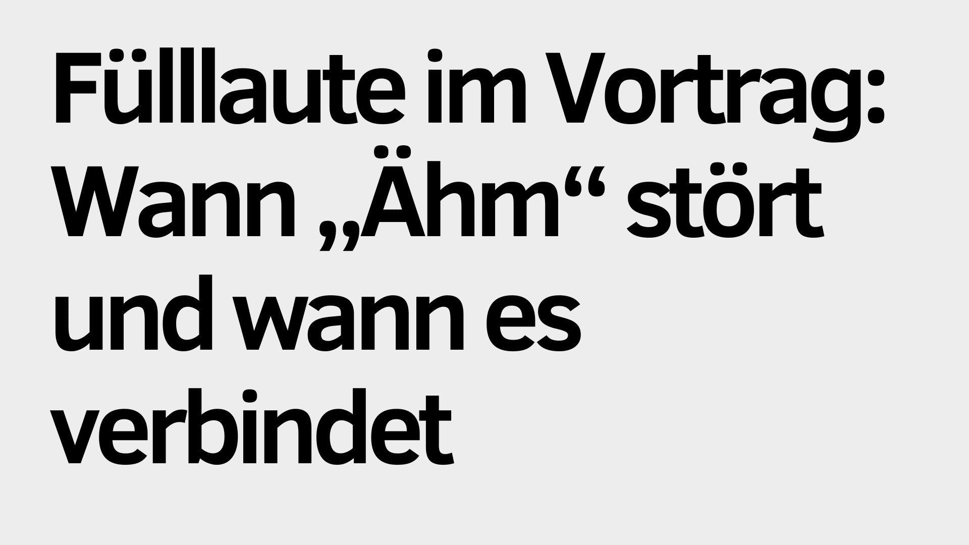 Schwarzer deutscher Text auf hellgrauem Hintergrund lautet: "Fülllaute im Vortrag: Wann 'Ähm' stört und wann es verbindet.