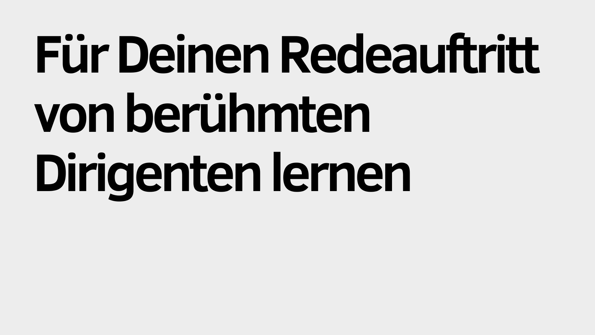 Schwarzer deutscher Text auf hellgrauem Hintergrund lautet: "Für Deinen Redeauftritt von berühmten Dirigenten lernen.