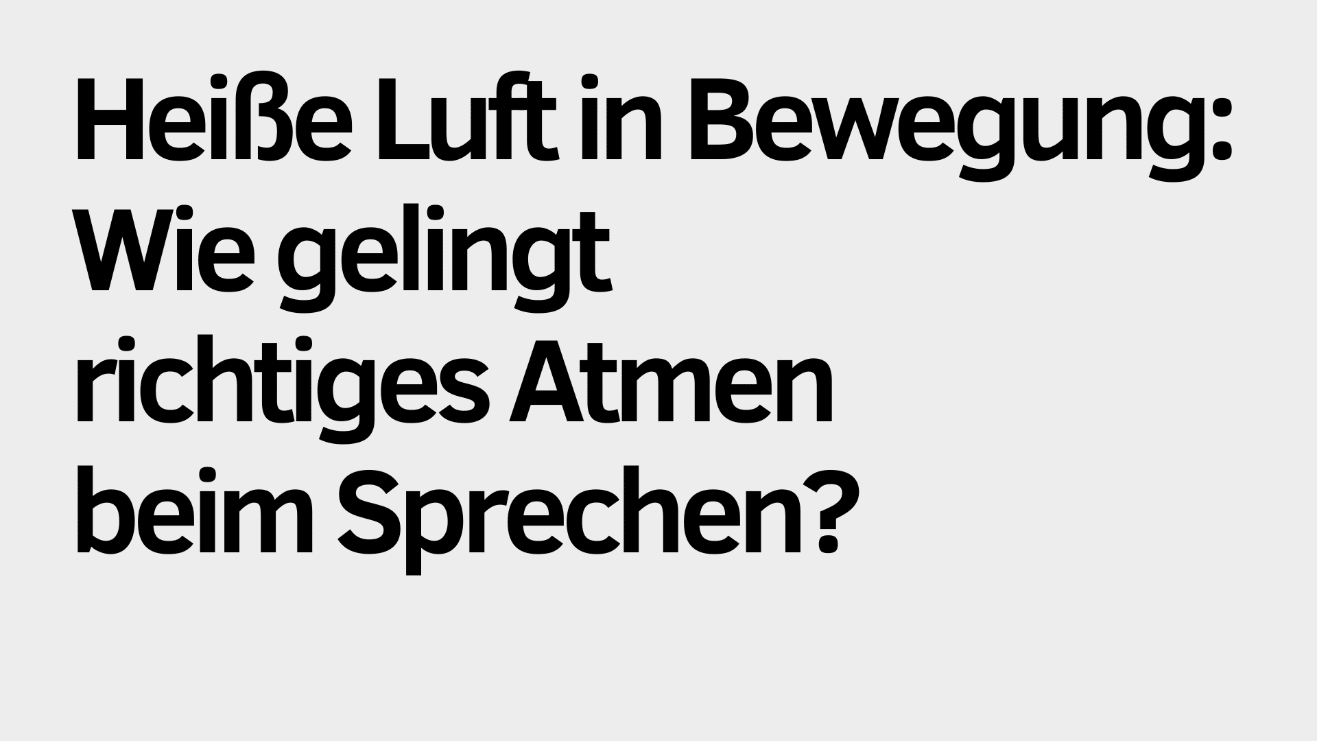 Schwarzer deutscher Text auf hellgrauem Hintergrund lautet: "Heiße Luft in Bewegung: Sprechen und richtiges Atmen - wie gelingt es beim Sprechen?".