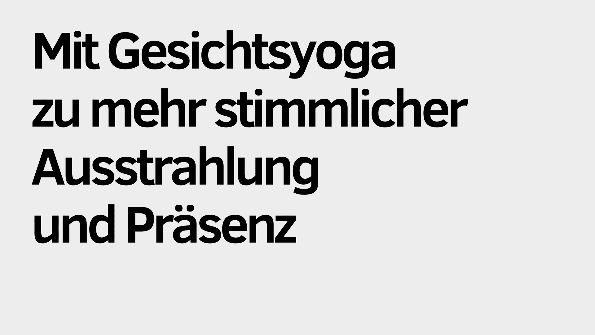 Schwarzer deutscher Text auf hellgrauem Hintergrund lautet: "Mit Gesichtsyoga zu mehr stimmlicher Ausstrahlung und Präsenz - entdecke die Kraft sanfter Übungen.
