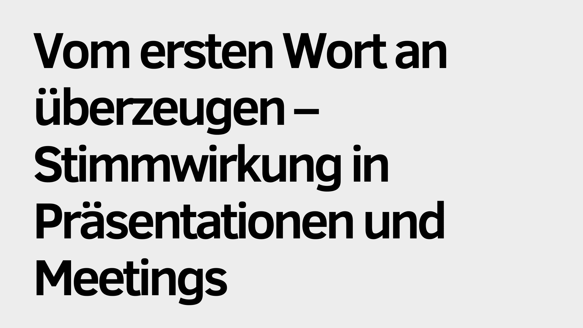 Schwarzer deutscher Text auf hellgrauem Hintergrund lautet: "Vom ersten Wort an überzeugen - Stimmwirkung in Präsentationen und Meetings." Klar und wirkungsvoll sprechen für erfolgreiche Meetings und Präsentationen.