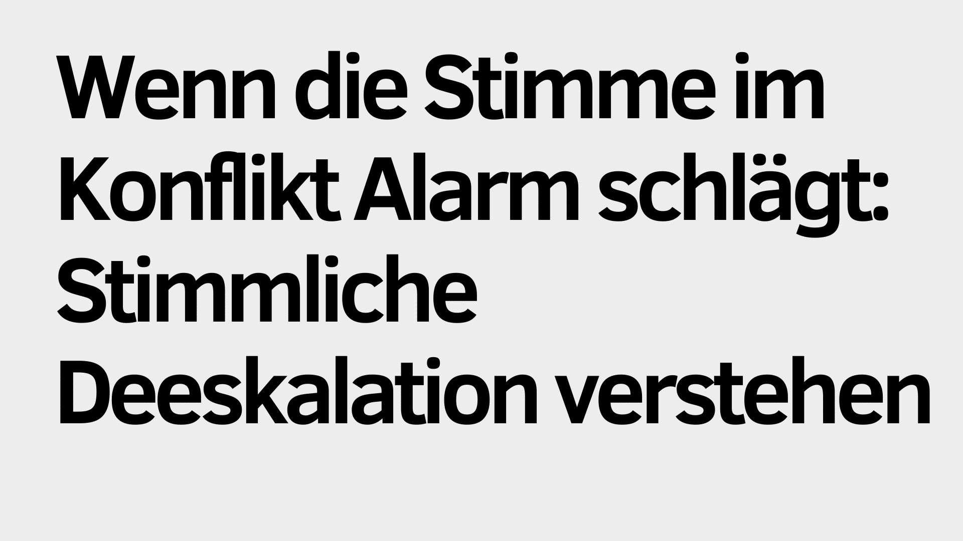Text auf Deutsch: "Wenn die Stimme im Konflikt Alarm schlägt: Stimmliche Deeskalation verstehen" auf hellgrauem Hintergrund in fetter schwarzer Schrift.