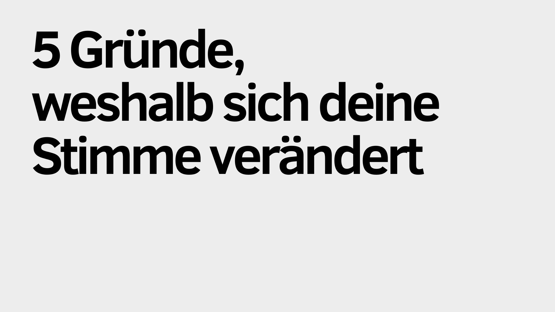 5 Gründe, weshalb sich deine Stimme in kräftiger schwarzer Schrift auf hellgrauem Hintergrund verändern kann.