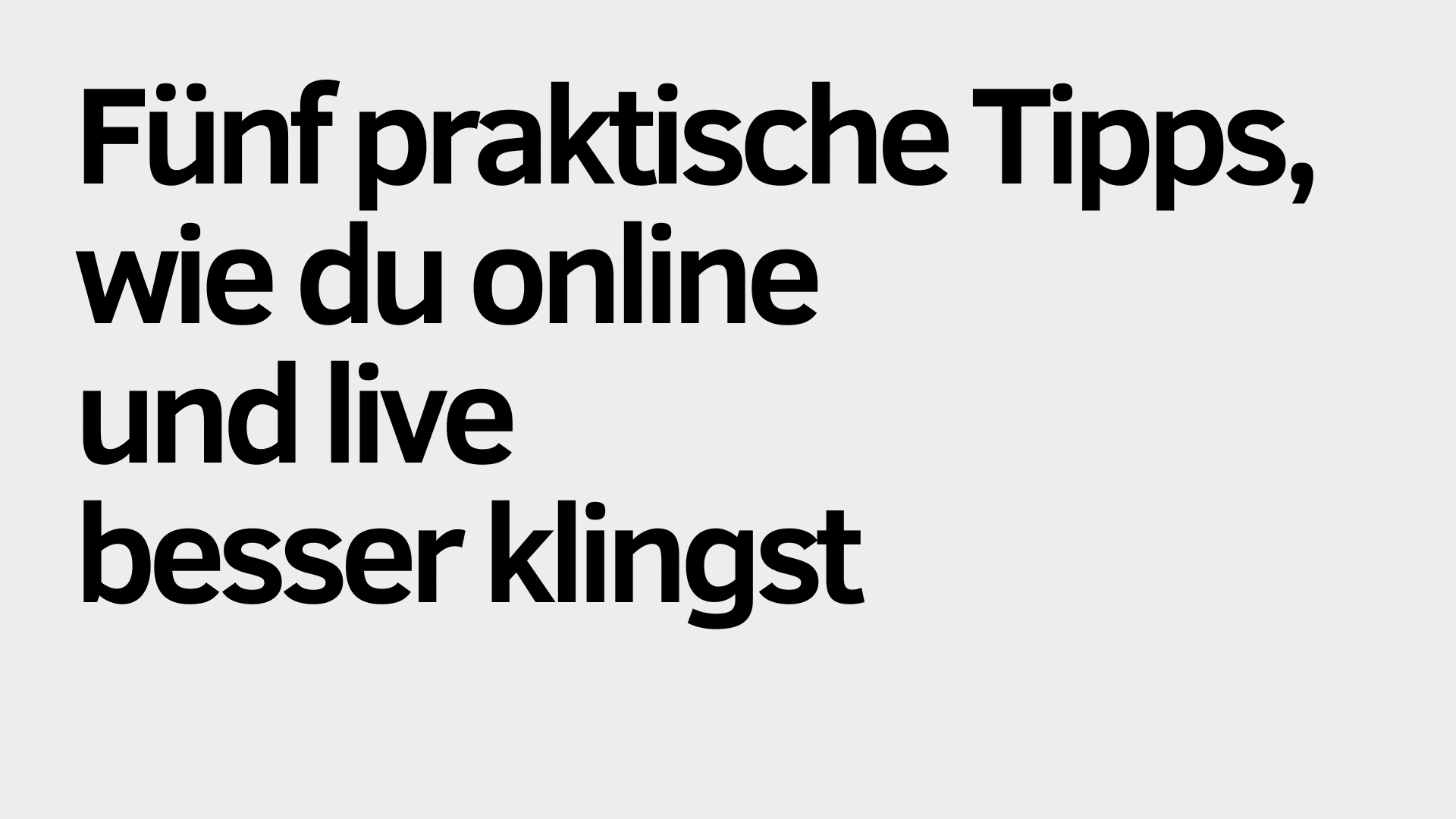 Schwarzer deutscher Text auf hellgrauem Hintergrund lautet: "Fünf praktische Tipps, wie du online besser klingen und live besser klingen kannst.
