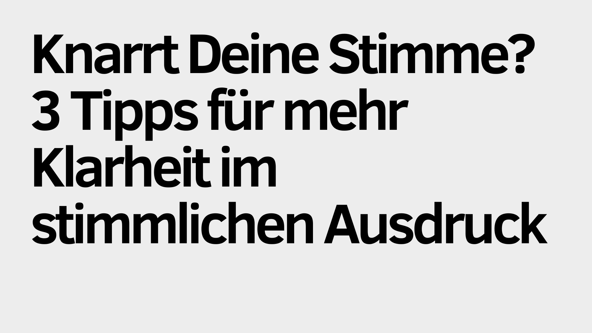 Schwarzer Text in Deutsch auf hellgrauem Hintergrund lautet: "Knarrt Deine Stimme? 3 Tipps für mehr Klarheit im stimmlichen Ausdruck." Entdecke, wie du deine Stimme stärkst und deinen stimmlichen Ausdruck verbesserst.