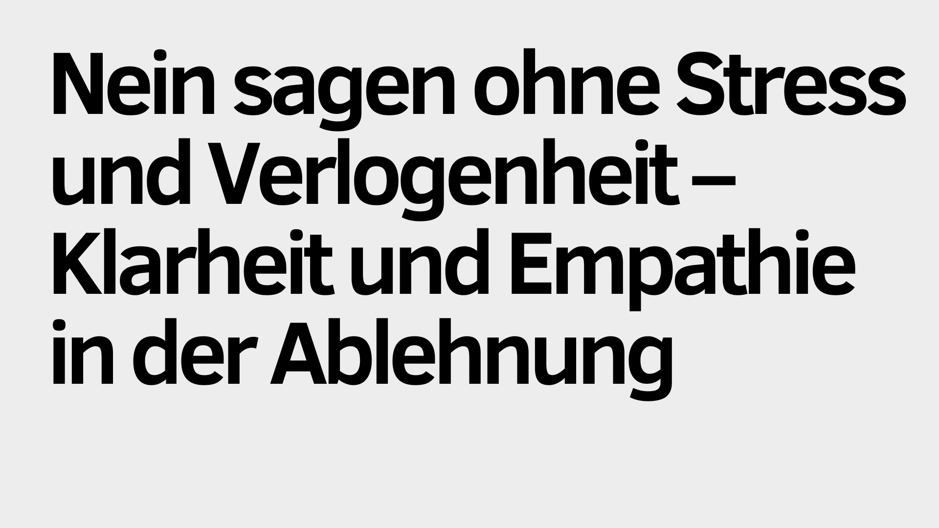 Schwarzer deutscher Text auf hellgrauem Hintergrund lautet: "Nein sagen ohne Stress und Verlogenheit - mehr Klarheit und Empathie in der Ablehnung.