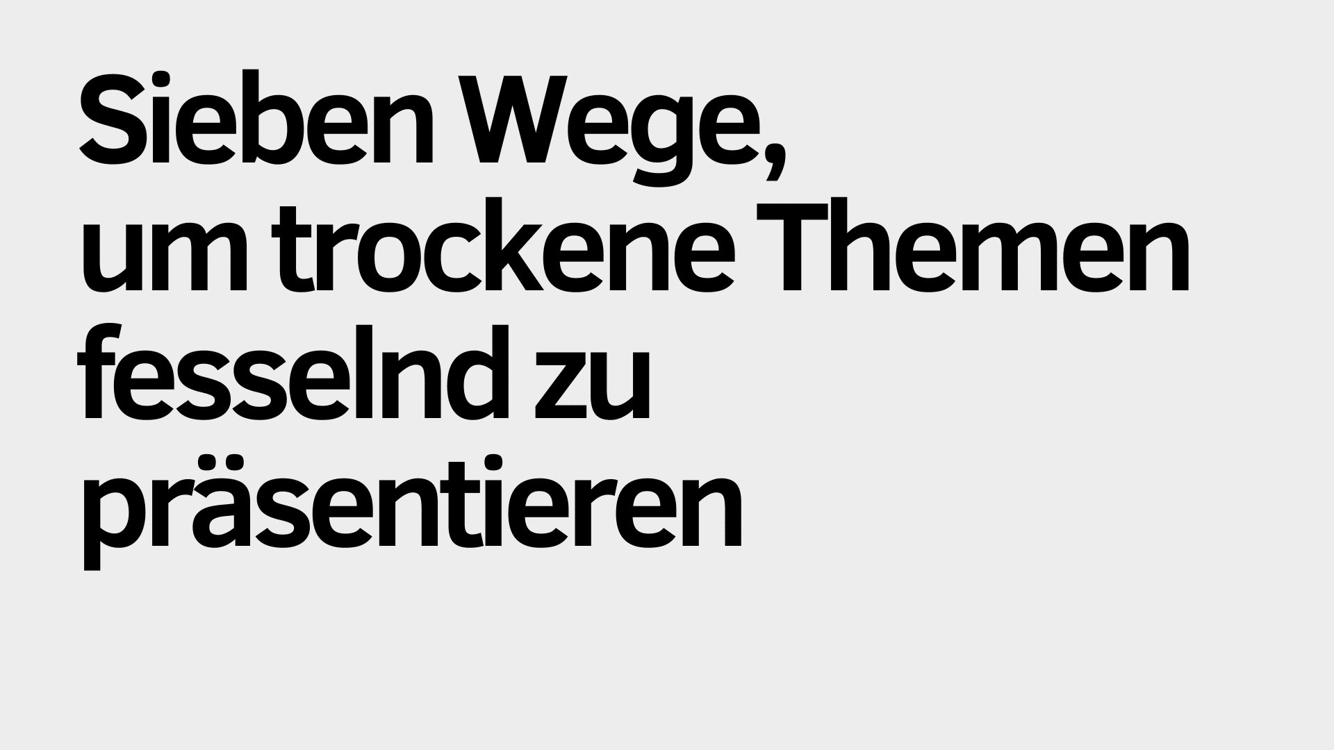 Schwarzer deutscher Text auf hellgrauem Hintergrund lautet: "Sieben Wege, um trockene Themen fesselnd zu präsentieren." Perfekt für deine nächste Präsentation!.