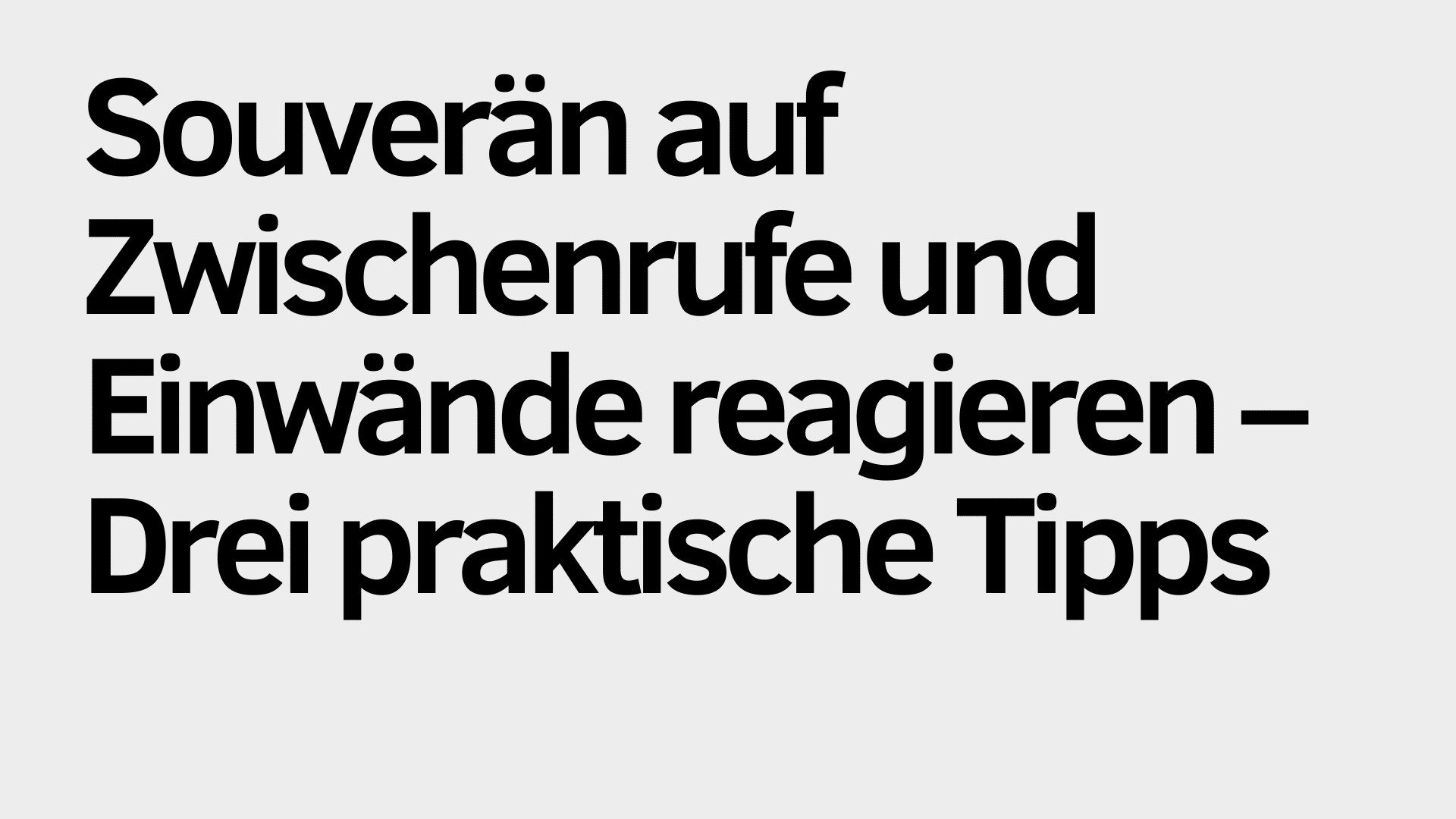 Schwarzer deutscher Text auf hellgrauem Hintergrund lautet: "Souverän auf Zwischenrufe und Einwände reagieren - Drei praktische Tipps, um gelassen und schlagfertig auf jede Situation zu antworten.