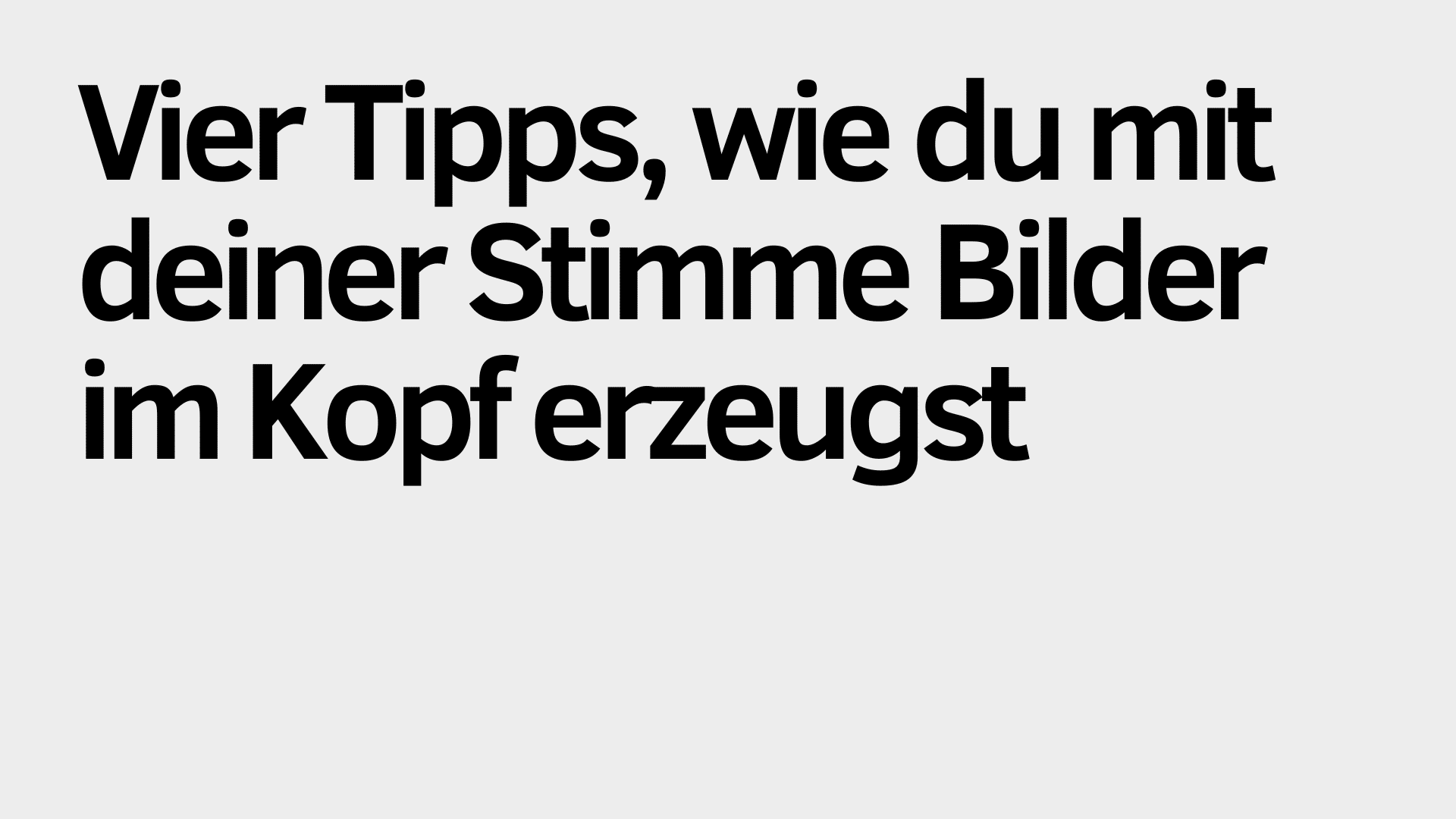 Großer schwarzer deutscher Text auf hellgrauem Hintergrund lautet: "Vier Tipps, wie du mit deiner Stimme Bilder im Kopf erzeugst." So nutzt du deine Stimme, um eindrucksvolle Bilder im Kopf entstehen zu lassen.
