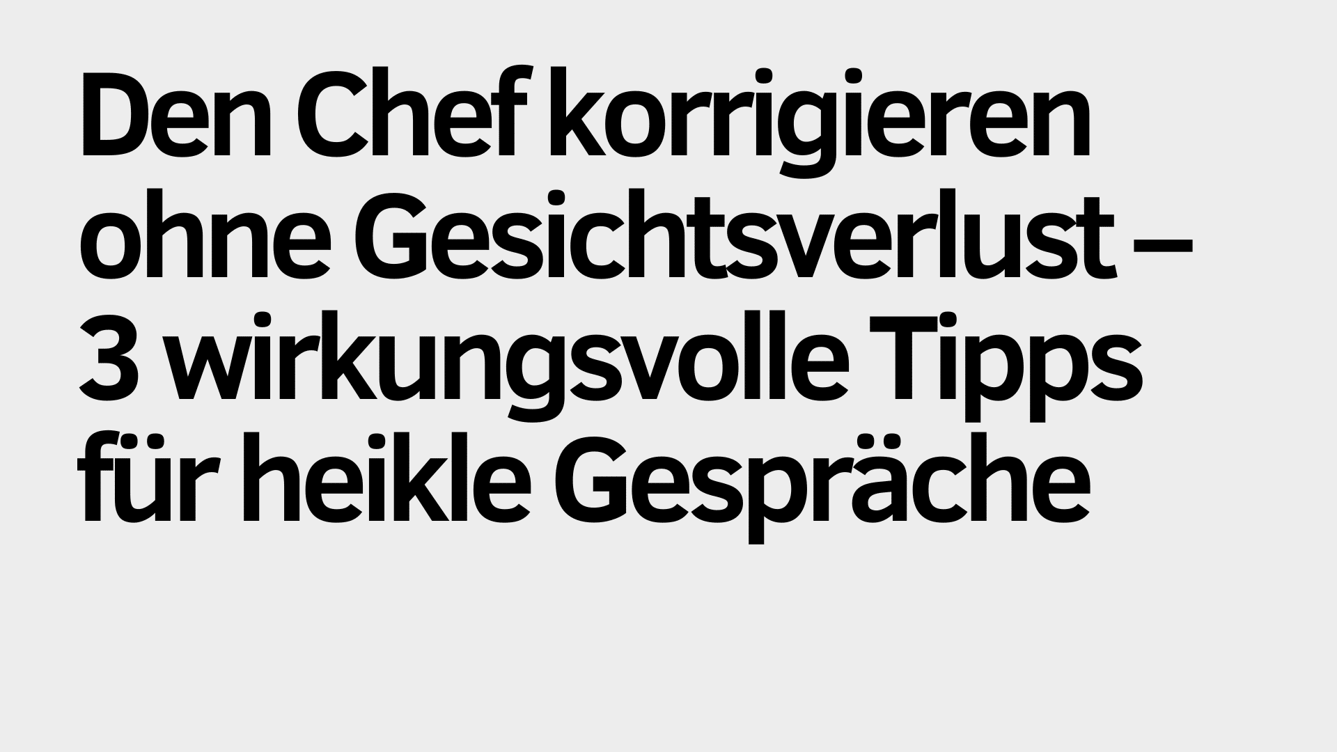 Auf hellgrauem Hintergrund steht: „Den Chef korrigieren, ohne das Gesicht zu verlieren – 3 wirkungsvolle Tipps für heikle Gespräche.“.