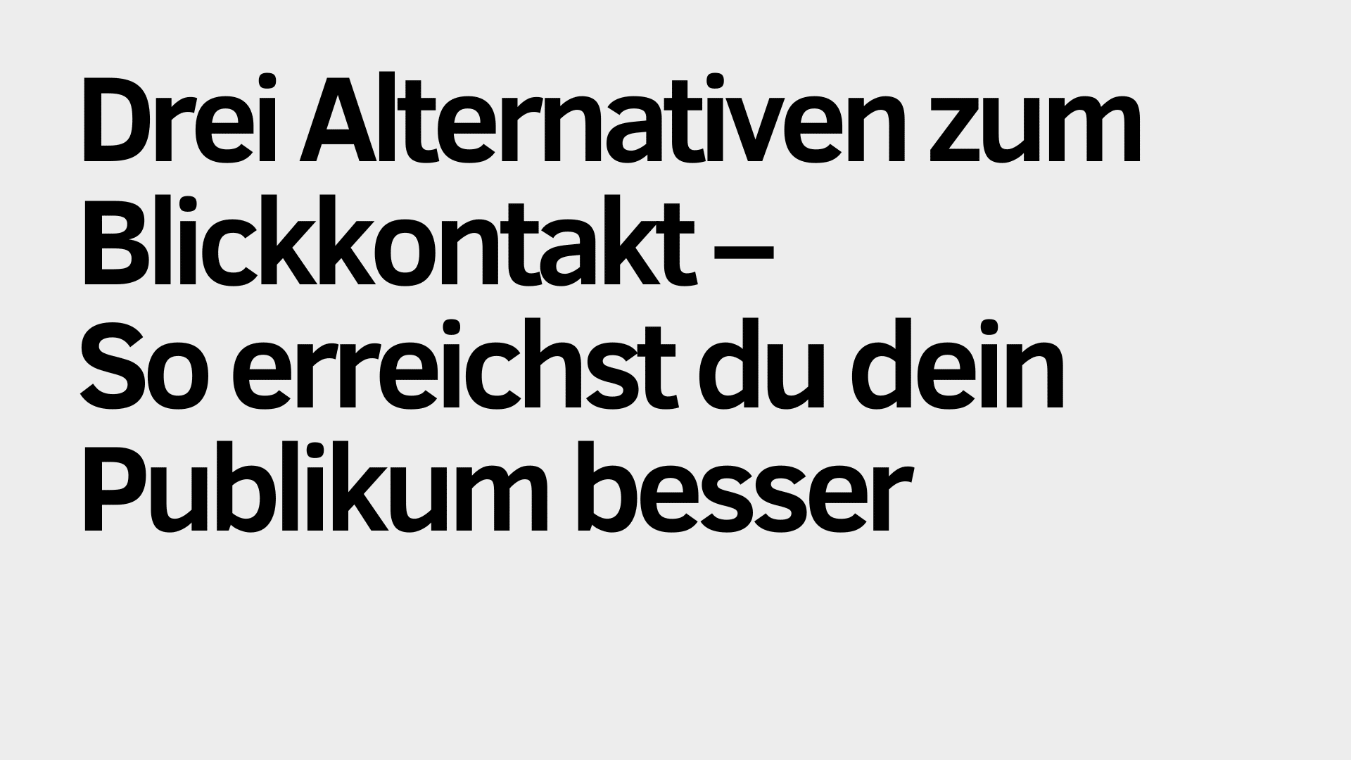 Auf hellgrauem Hintergrund steht in schwarzer Schrift: „Drei Alternativen zum Blickkontakt – So kannst du dein Publikum erreichen.“.