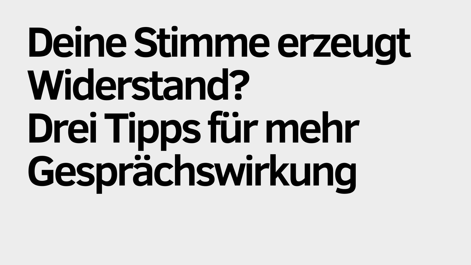 Auf hellgrauem Hintergrund steht in schwarzer Schrift: „Deine Stimme stößt auf Widerstand? Drei Tipps für mehr Gesprächswirkung.“.