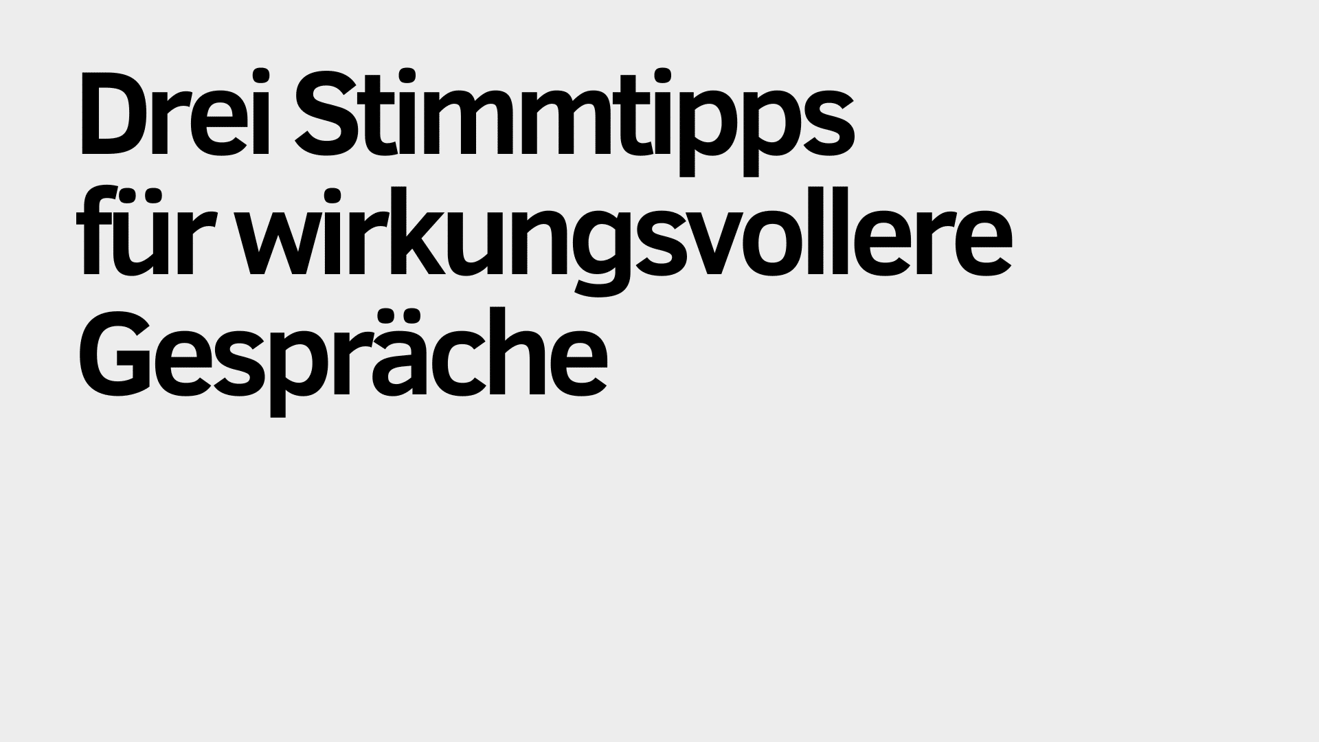 Auf hellgrauem Hintergrund steht in schwarzer Schrift: „Drei Stimmtipps für wirkungsvollere Gespräche“ – praktische Tipps, mit denen Sie Ihre Gespräche effektiver gestalten können.