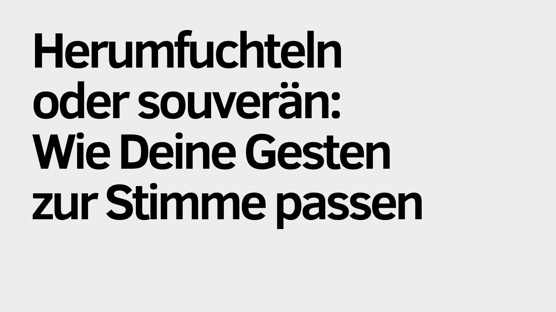 Auf hellgrauem Hintergrund steht in schwarzer Schrift: „Herumfuchteln oder souverän auftreten: Wie Deine Gesten zur Stimme passen.“.
