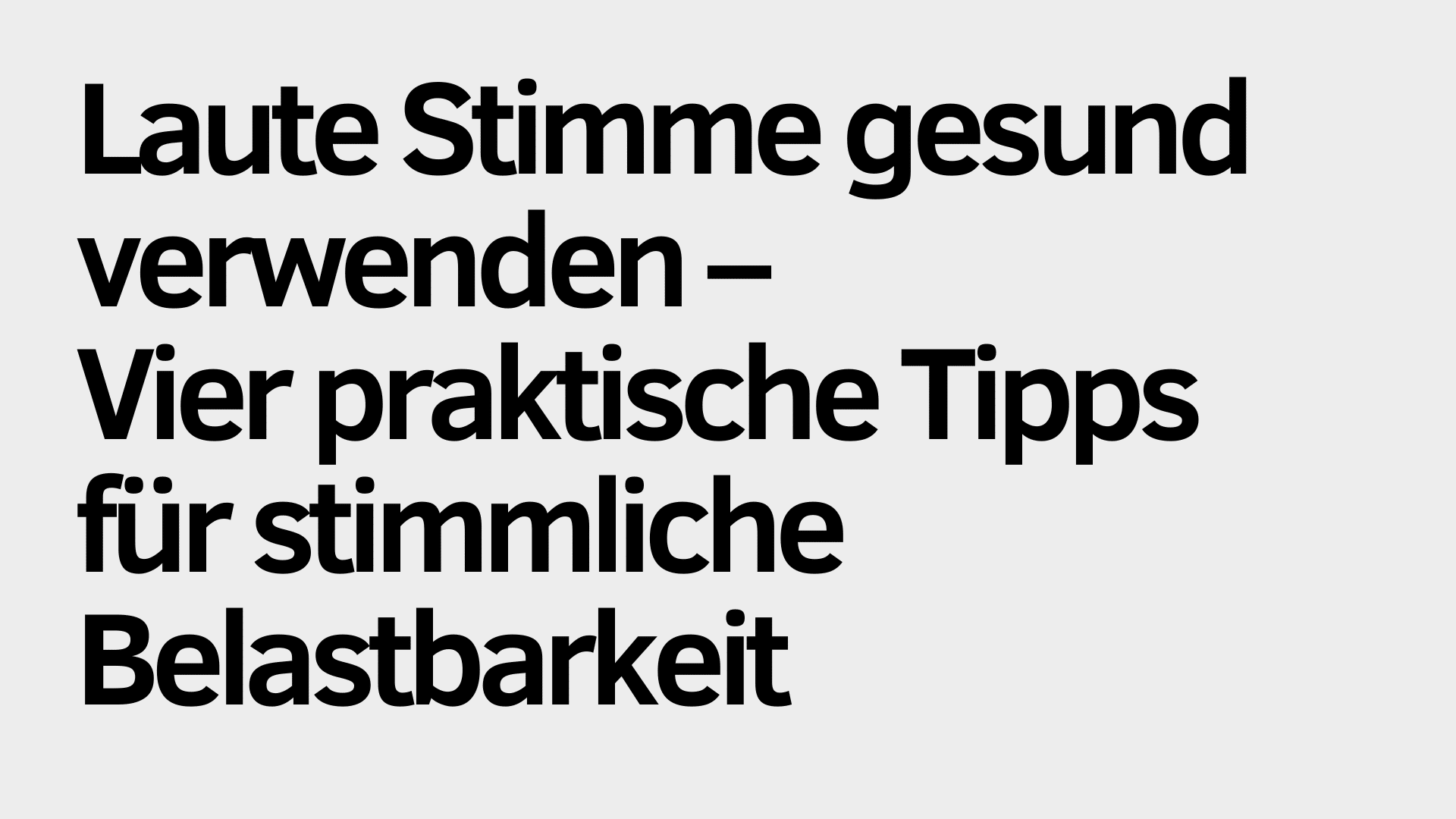 Auf hellgrauem Hintergrund steht in schwarzer Schrift: „Die laute Stimme richtig einsetzen – Vier praktische Tipps für mehr Stimmbelastbarkeit.“.