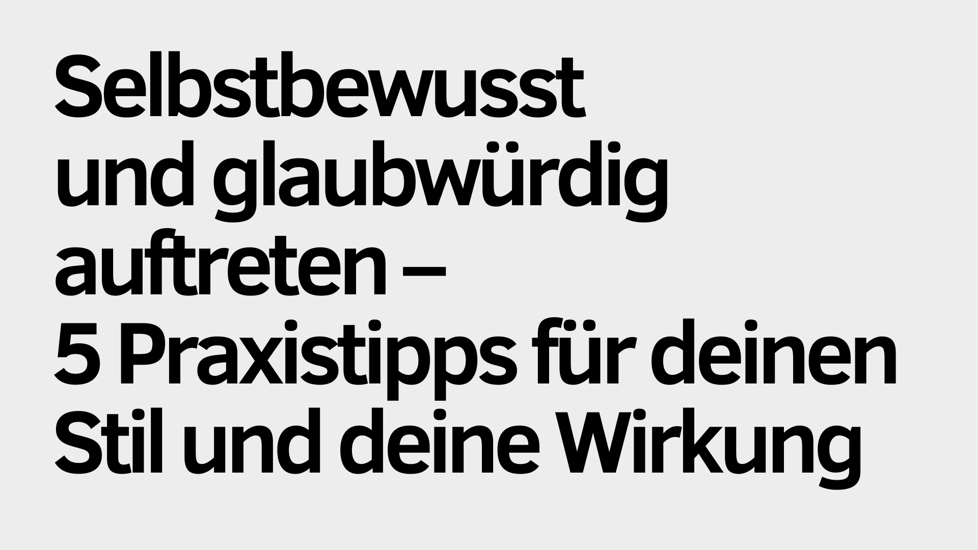 Großer, fetter deutscher Text auf grauem Hintergrund lautet: „Selbstbewusst und glaubwürdig auftreten – 5 Praxistipps zu Stil und Wirkung.“ Praktische Tipps helfen Ihnen dabei, selbstbewusst aufzutreten und die gewünschte Wirkung zu erzielen.