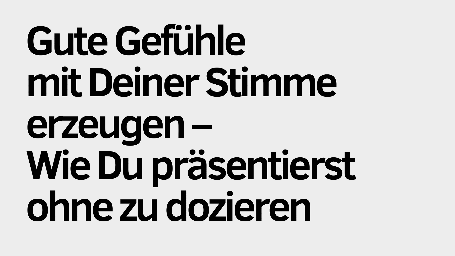 Auf hellgrauem Hintergrund steht in schwarzer Schrift: „Gute Gefühle mit Deiner Stimme erzeugen – Wie Du präsentierst, ohne zu dozieren.“ Dieser Satz regt dazu an, zu präsentieren und dabei positive Gefühle zu vermitteln, anstatt lediglich Fakten vorzutragen.