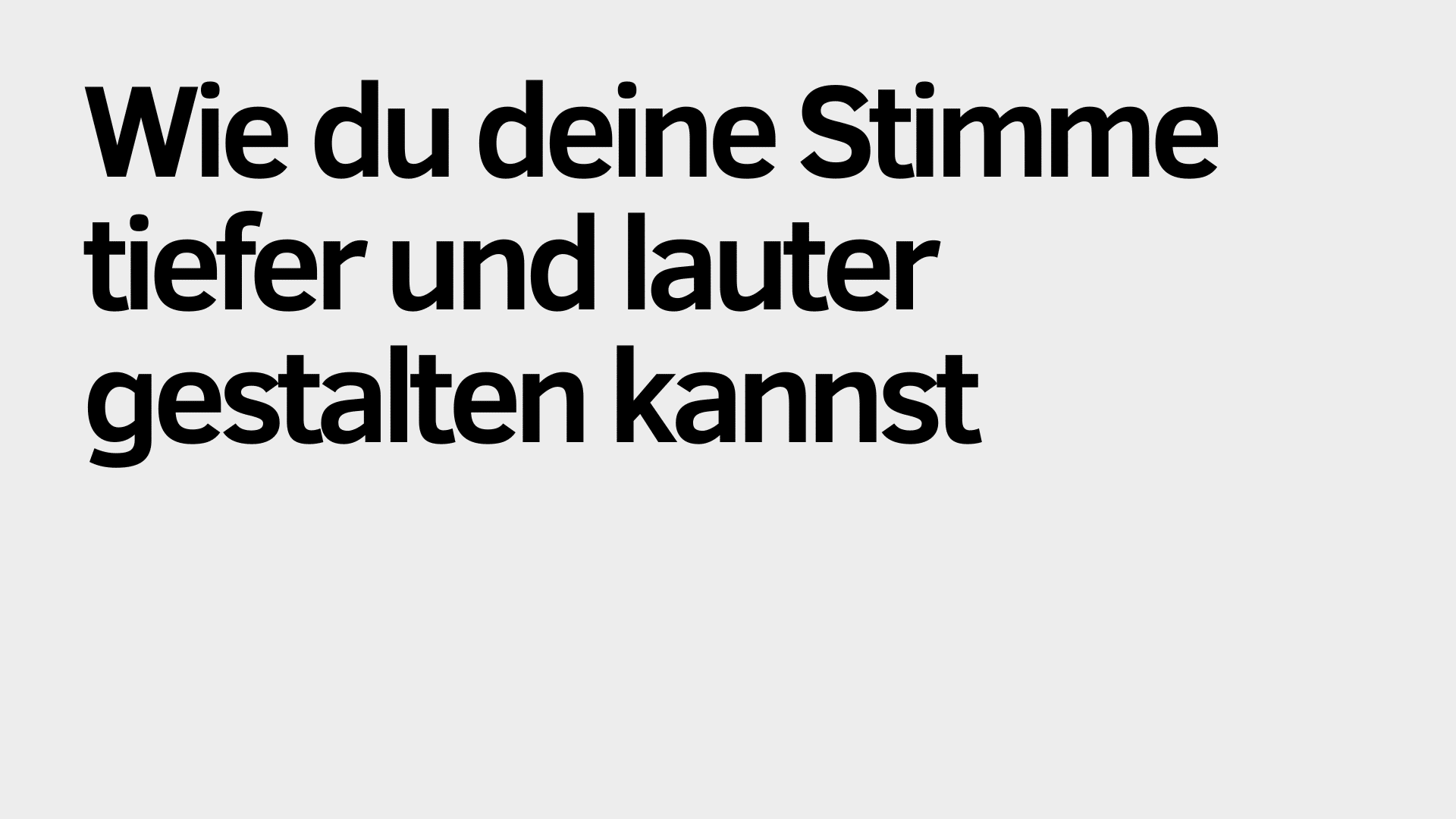 Auf hellgrauem Hintergrund steht in deutscher Sprache: „Wie du deine Stimme lauter und tiefer gestalten kannst.“.
