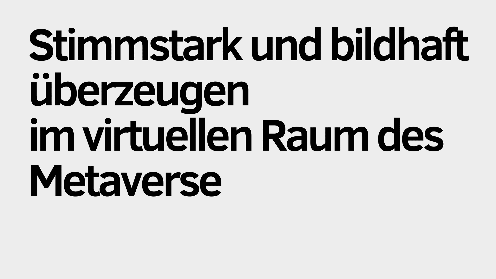 Ein großer schwarzer deutscher Text auf hellgrauem Hintergrund lautet: „Stimmstark und bildhaft überzeugen im virtuellen Raum des Metaversums.“ Hier verbindet die klare Botschaft eine kraftvolle Stimme – „Stimmstark“ – mit anschaulicher Überzeugungskraft – „bildhaft überzeugen“ –, um Vertrauen in die grenzenlose Welt des Metaversums zu wecken.