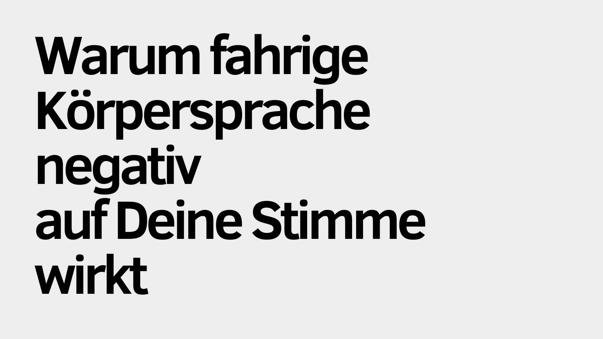 Der schwarze deutsche Text auf hellem Hintergrund lautet: „Warum unruhige Körpersprache sich negativ auf Deine Stimme auswirkt.“ Hier sind sowohl „Körpersprache“ als auch „Stimme“ hervorgehoben, um zu verdeutlichen, wie sich negative Körpersprache auf Deine Stimme auswirkt.