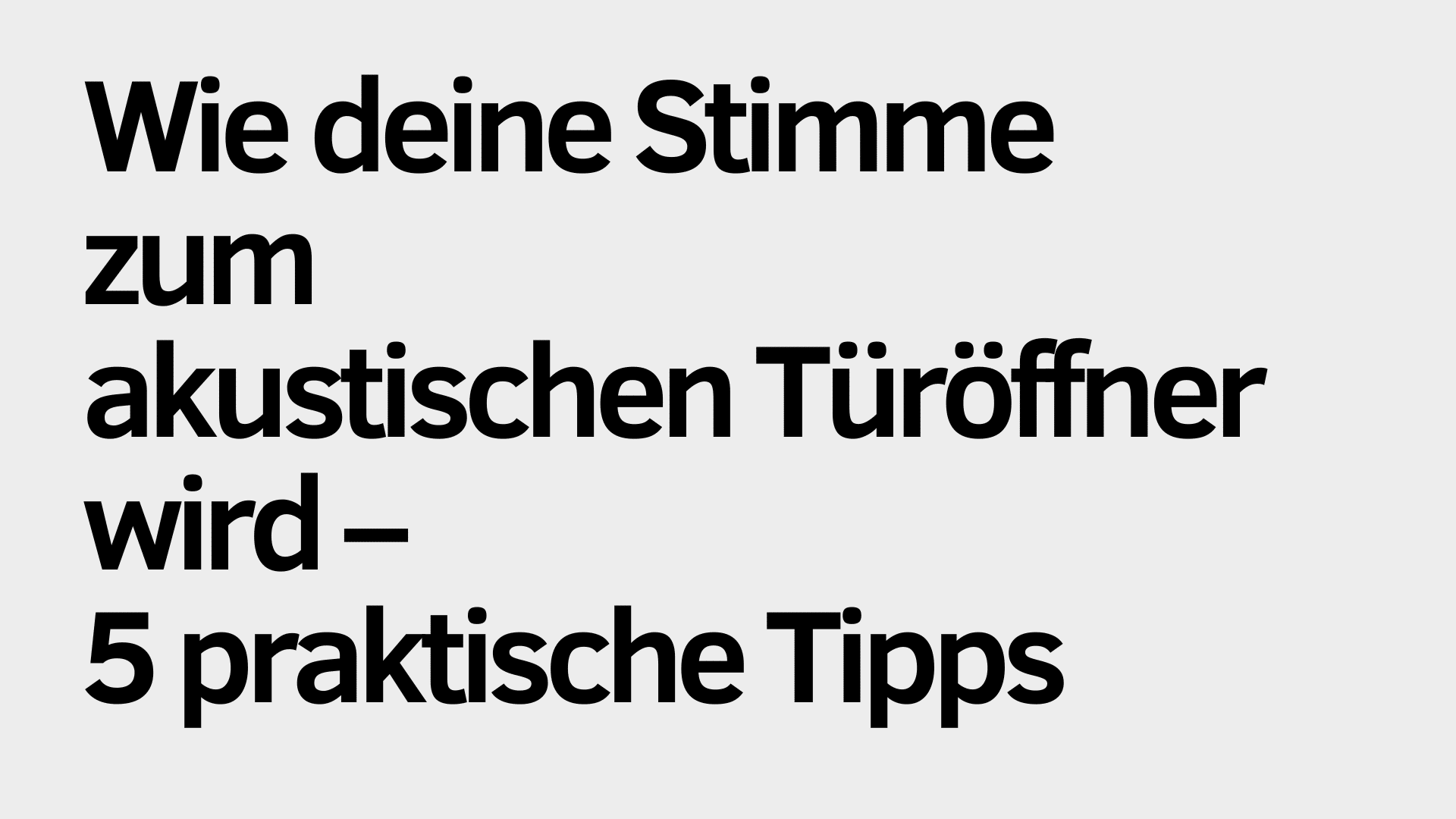 Der deutsche Text auf hellgrauem Hintergrund lautet: „Wie deine Stimme zum akustischen Türöffner wird – 5 praktische Tipps.“ Im Mittelpunkt steht hier, wie deine Stimme als akustischer Türöffner fungieren kann, unterstützt durch fünf hilfreiche Tipps.