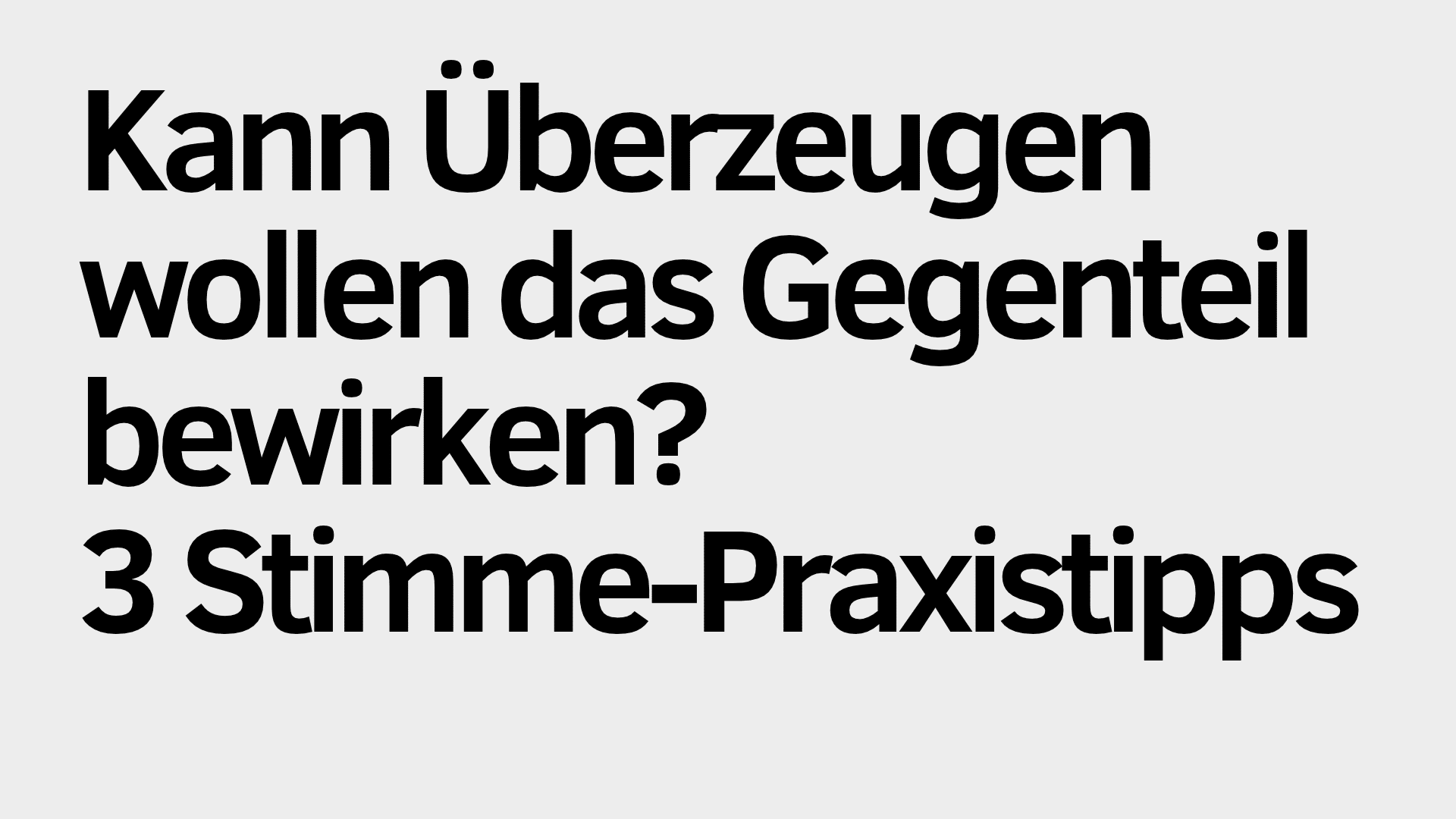 Der deutsche Text lautet: „Kann der Wunsch zu überzeugen das Gegenteil bewirken? 3 Praxistipps zur Stimme“ auf einem schlichten grauen Hintergrund und hebt praktische Tipps (Praxistipps) hervor, wie man seine Stimme effektiv einsetzt, wenn man überzeugen möchte.