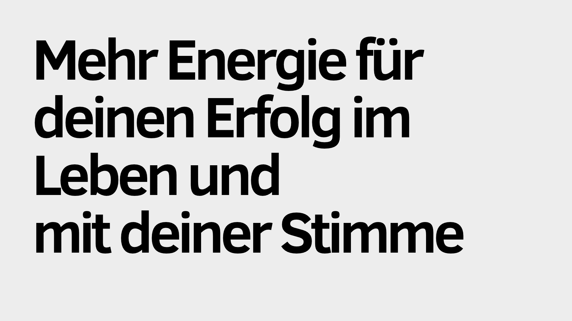 Auf grauem Hintergrund steht auf Deutsch: „Mehr Energie für deinen Erfolg im Leben und mit deiner Stimme.“ Die Botschaft betont, wie wichtig mehr Energie sowohl für deine persönliche Entwicklung als auch für die Stärkung deiner Stimme ist, um dauerhaften Erfolg zu fördern.