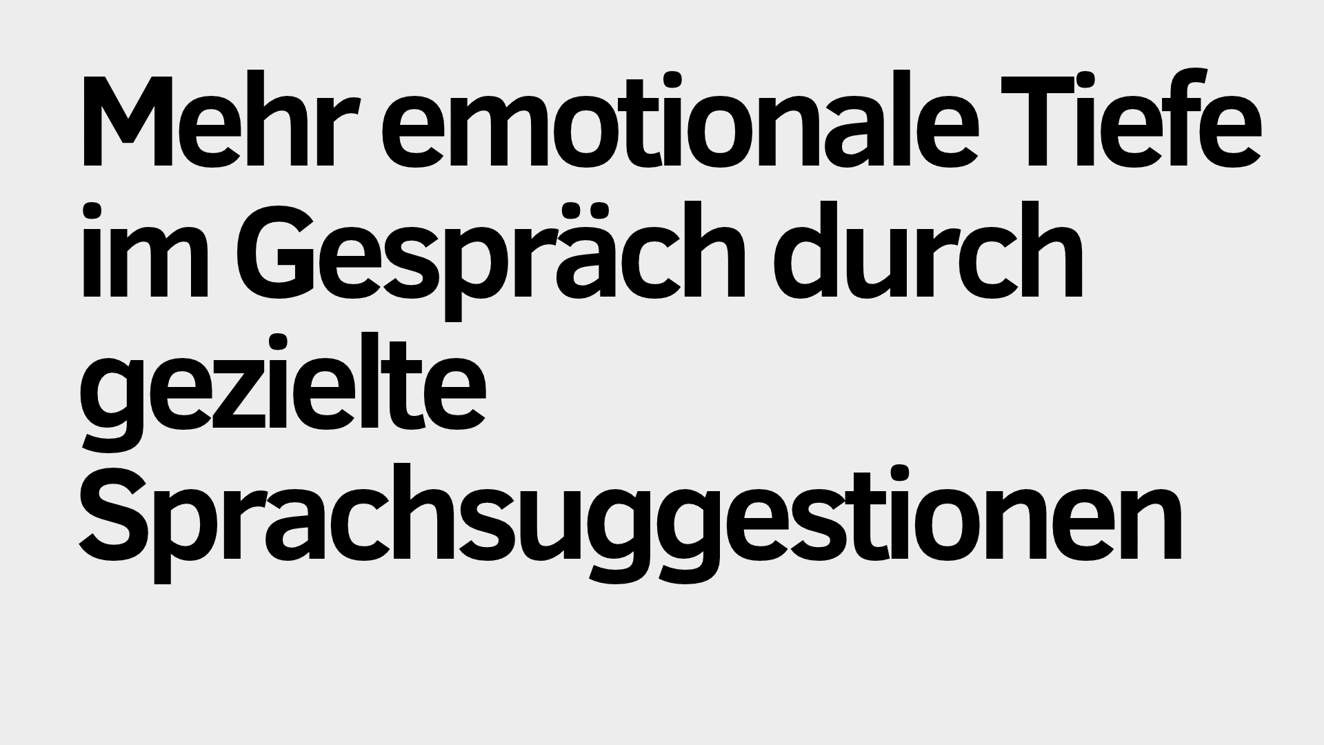 Auf hellgrauem Hintergrund steht in schwarzer Schrift: „Mehr emotionale Tiefe im Gespräch durch gezielte Sprachsuggestionen.“.
