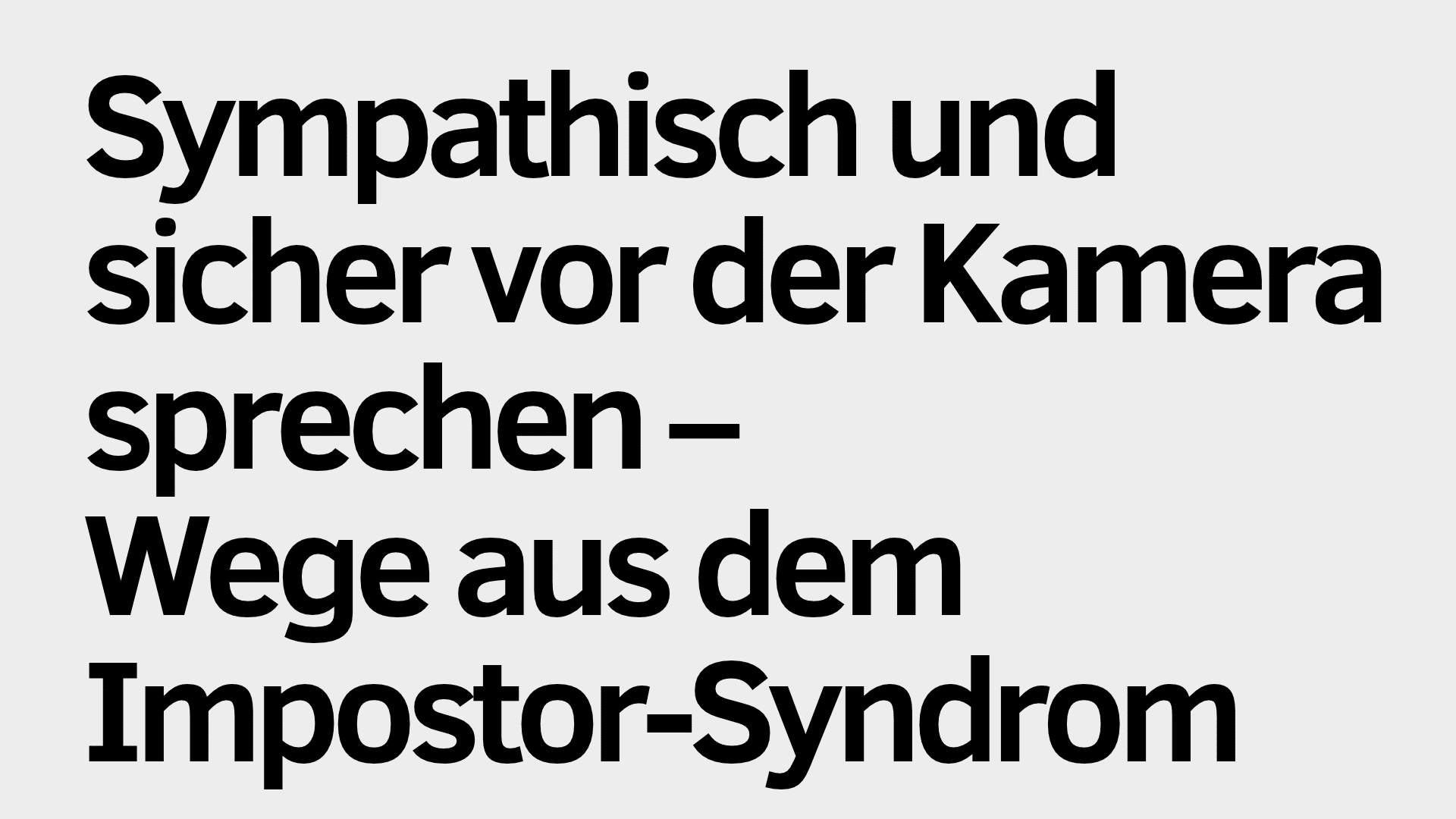 Auf hellgrauem Hintergrund steht in schwarzer Schrift: „Sympathisch und sicher vor der Kamera sprechen – Wege aus dem Impostor-Syndrom.“ Das Motiv regt dazu an, trotz Impostor-Syndrom sympathisch und souverän vor der Kamera zu sprechen.