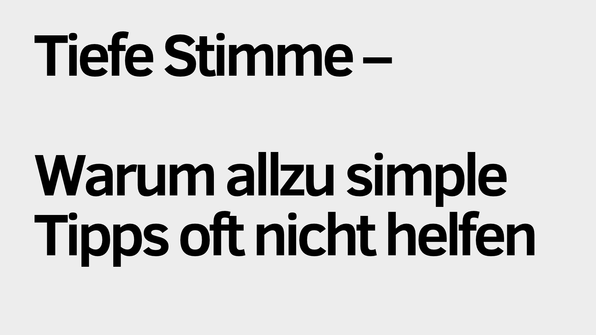 Der Text lautet: „Tiefe Stimme – Warum allzu einfache Tipps oft nicht helfen“ in fetter schwarzer Schrift auf hellgrauem Hintergrund und unterstreicht die Bedeutung eines effektiven Stimmtrainings, um die Stimme wirklich verbessern zu können.
